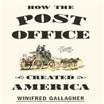 How the Post Office created America : a history cover image