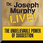 The unbelievable power of suggestion: Dr. Joseph murphy live! cover image