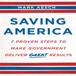 Saving America: seven proven steps to making government deliver great results cover image