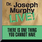 There is one thing you cannot have: Dr. Joseph Murphy live! cover image