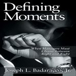 Defining moments: when managers must choose between right and right cover image