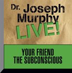 Your friend the subconscious: Dr. Joseph Murphy live! cover image