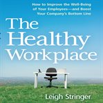 The healthy workplace : how to improve the well-being of your employees---and boost your company's bottom line cover image