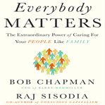 Everybody matters : the extraordinary power of caring for your people like family cover image