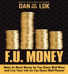 F.u. money : make as much money as you damn well want and live your life as you damn well please! cover image