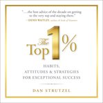 The top 1% : habits, attitudes & strategies for exceptional success cover image