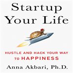 Startup your life : hustle and hack your way to happiness cover image