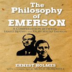 The philosophy of Emerson : a conversation between Ralph Waldo Emerson and Ernest Holmes cover image