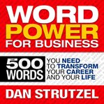 Word power for business : 500 words you need to transform your career and your life cover image