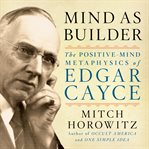 Mind as builder : the positive mind metaphysics of edgar cayce cover image