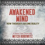 Awakened mind : how thoughts become reality cover image