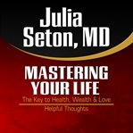 Mastering your life : the key to health, wealth & love and helpful thoughts cover image