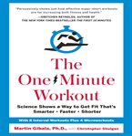 The one-minute workout : science shows a way to get fit that's smarter, faster, shorter cover image