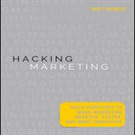 Hacking marketing : agile practices to make marketing smarter, faster, and more innovative cover image