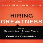 Hiring greatness : how to recruit your dream team and crush the competition cover image