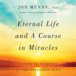 Eternal life and A course in miracles: a path to eternity in the essential text cover image