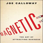 Magnetic : the art of attracting business cover image