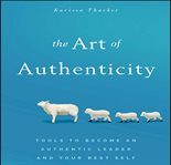 The art of authenticity : tools to become an authentic leader and your best self cover image