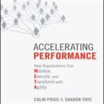 Accelerating performance : how organizations can mobilize, execute, and transform with agility cover image