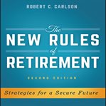 The new rules retirement : strategies for a secure future, 2nd edition cover image