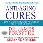 Anti-aging cures : life-changing secrets to reverse the effects of aging : your key to the real fountain of youth cover image