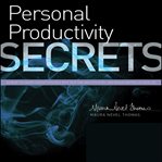 Personal productivity secrets : do what you never thought possible with your time and attention cover image