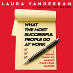 What the most successful people do at work : a short guide to making over your career cover image