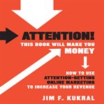 Attention! This book will make you money : how to use attention-getting online marketing to increase your revenue cover image