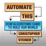 Automate this : how algorithms came to rule our world cover image