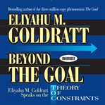 Beyond the goal : Eliyahu M. Goldratt speaks on the theory of constraints cover image