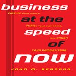 Business at the speed of now : fire up your people, thrill your customers, and crush your competitors cover image