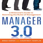 Manager 3.0 : a millennial's guide to rewriting the rules of management cover image