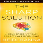 The sharp solution : a brain-based approach for optimal performance cover image