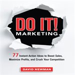 Do it! Marketing : 77 instant-action ideas to boost sales, maximize profits, and crush your competition cover image