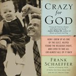 Crazy for God : how I grew up as one of the elect, helped found the religious right, and lived to take all (or almost all) of it back cover image