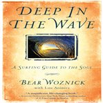 Deep in the wave : a surfing guide to the soul cover image
