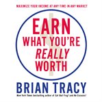 Earn what you're really worth : maximize your income at any time in any market cover image