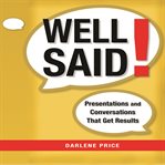 Well said! : presentations and conversations that get results cover image