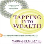 Tapping into wealth : how emotional freedom techniques (EFT) can help you clear the path to making more money cover image
