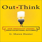 Out think : how innovative leaders drive exceptional outcomes cover image