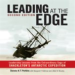 Leading at the edge : leadership lessons from the extraordinary saga of Shackleton's Antarctic expedition cover image