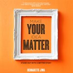 Make your idea matter : stand out with a better story cover image