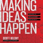 Making ideas happen : overcoming the obstacles between vision and reality cover image