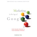 Marketing in the age of Google : your online strategy is your business strategy cover image