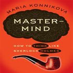 Mastermind : how to think like Sherlock Holmes cover image