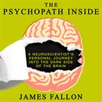 The psychopath inside : a neuroscientist's personal journey into the dark side of the brain cover image