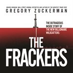 The frackers : the outrageous story of the new billionaire wildcatters cover image