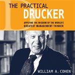 The practical Drucker : applying the wisdom of the world's greatest management thinker cover image