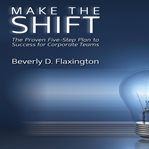 Make the shift : the proven five-step plan to success for corporate teams cover image