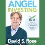 Angel investing : the Gust guide to making money & having fun investing in startups cover image